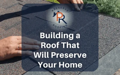 Building a Roof That Will Preserve Your Home